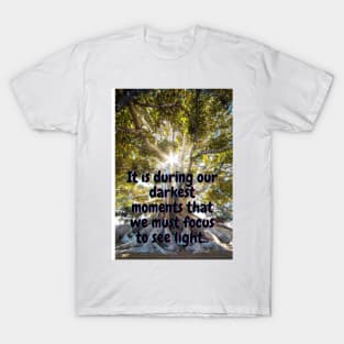 It is during our darkest moments that we must focus to see T-Shirt